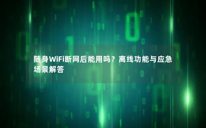 随身WiFi断网后能用吗？离线功能与应急场景解答