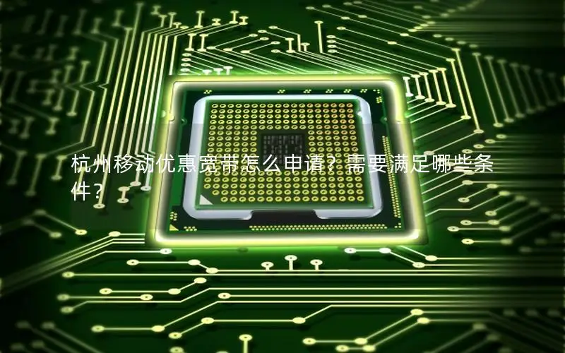 杭州移动优惠宽带怎么申请？需要满足哪些条件？