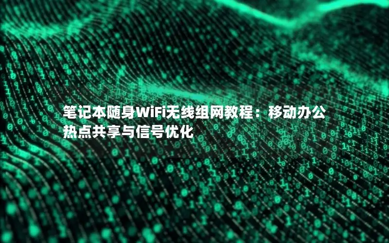 笔记本随身WiFi无线组网教程：移动办公热点共享与信号优化
