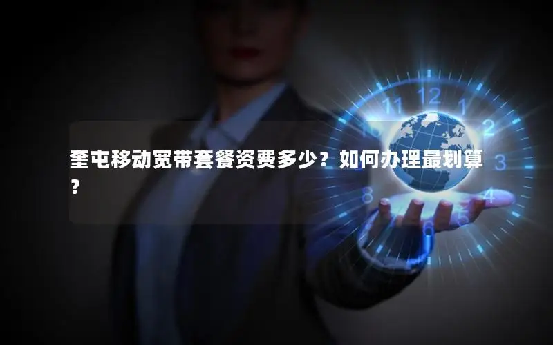 奎屯移动宽带套餐资费多少？如何办理最划算？