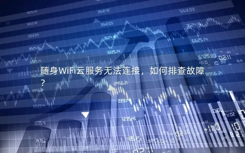 随身WiFi云服务无法连接，如何排查故障？