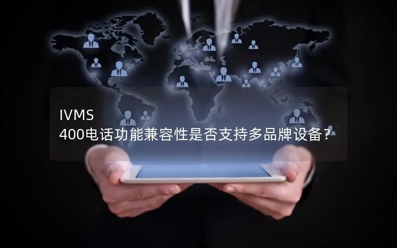 IVMS 400电话功能兼容性是否支持多品牌设备？