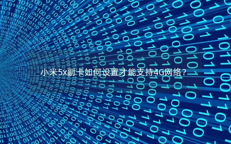 小米5x副卡如何设置才能支持4G网络？