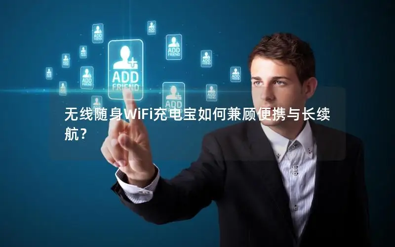 无线随身WiFi充电宝如何兼顾便携与长续航？