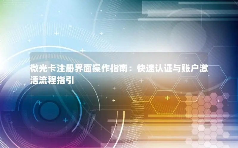 微光卡注册界面操作指南：快速认证与账户激活流程指引