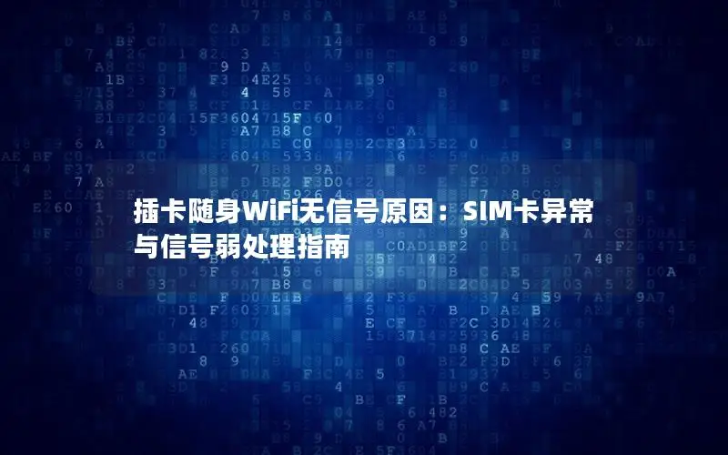 插卡随身WiFi无信号原因：SIM卡异常与信号弱处理指南