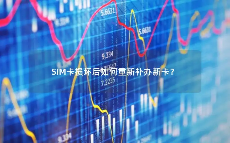 SIM卡损坏后如何重新补办新卡？