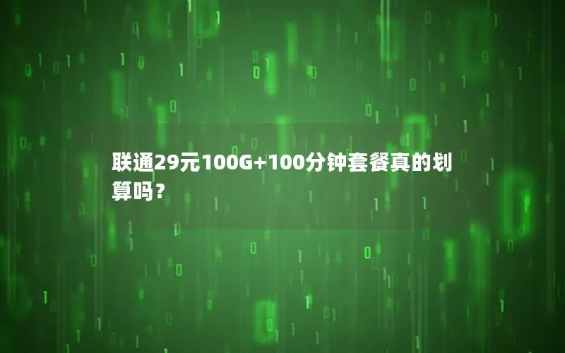 联通29元100G+100分钟套餐真的划算吗？