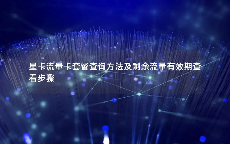 星卡流量卡套餐查询方法及剩余流量有效期查看步骤