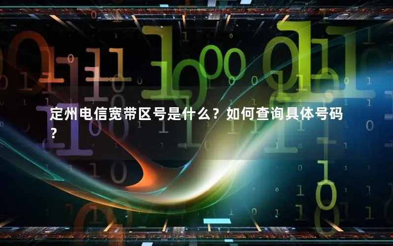 定州电信宽带区号是什么？如何查询具体号码？