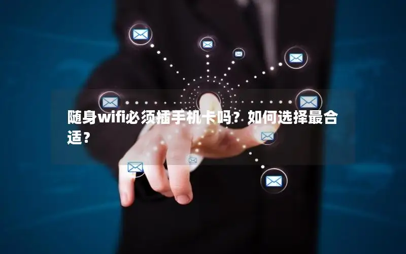 随身wifi必须插手机卡吗？如何选择最合适？