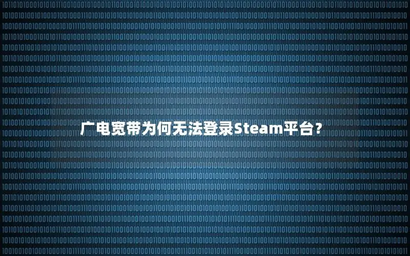 广电宽带为何无法登录Steam平台？