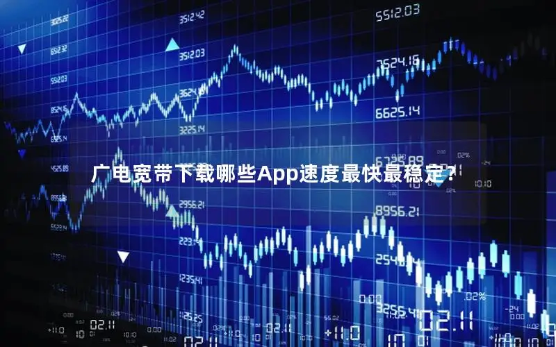 广电宽带下载哪些App速度最快最稳定？