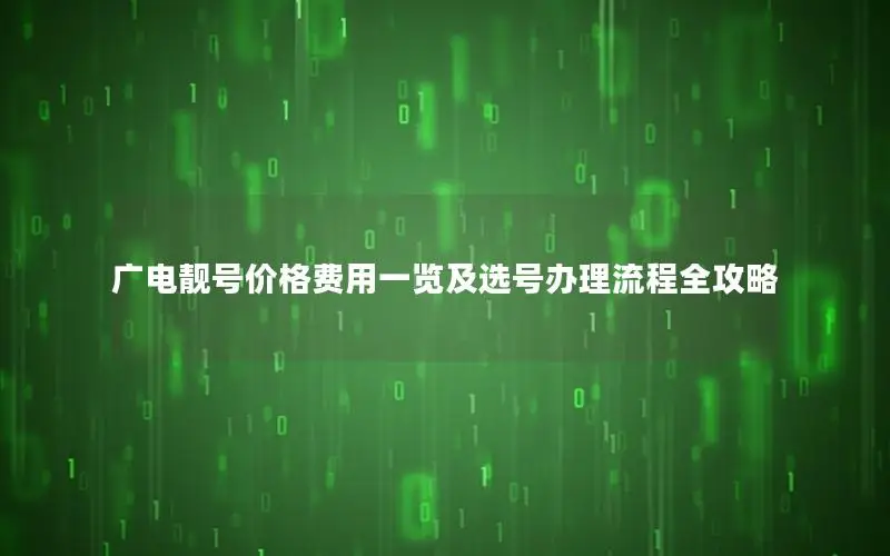广电靓号价格费用一览及选号办理流程全攻略