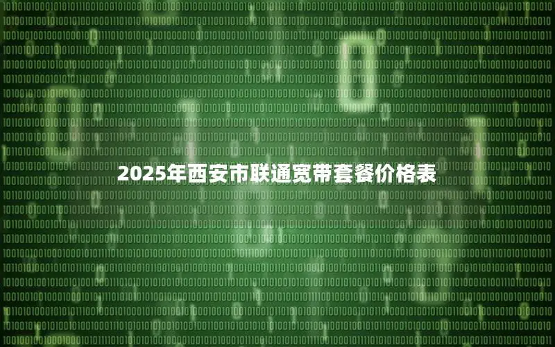 2025年西安市联通宽带套餐价格表