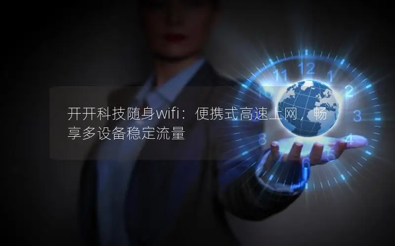 开开科技随身wifi：便携式高速上网，畅享多设备稳定流量