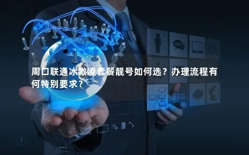 周口联通冰激凌套餐靓号如何选？办理流程有何特别要求？