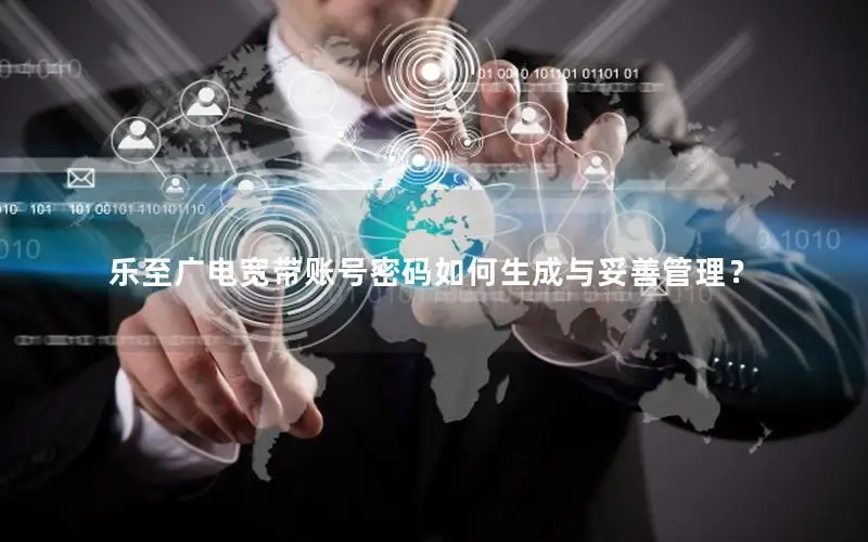乐至广电宽带账号密码如何生成与妥善管理？