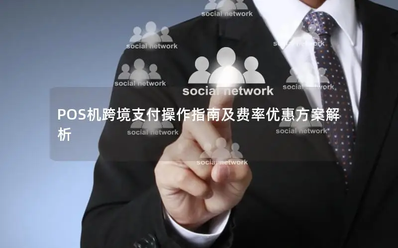 POS机跨境支付操作指南及费率优惠方案解析
