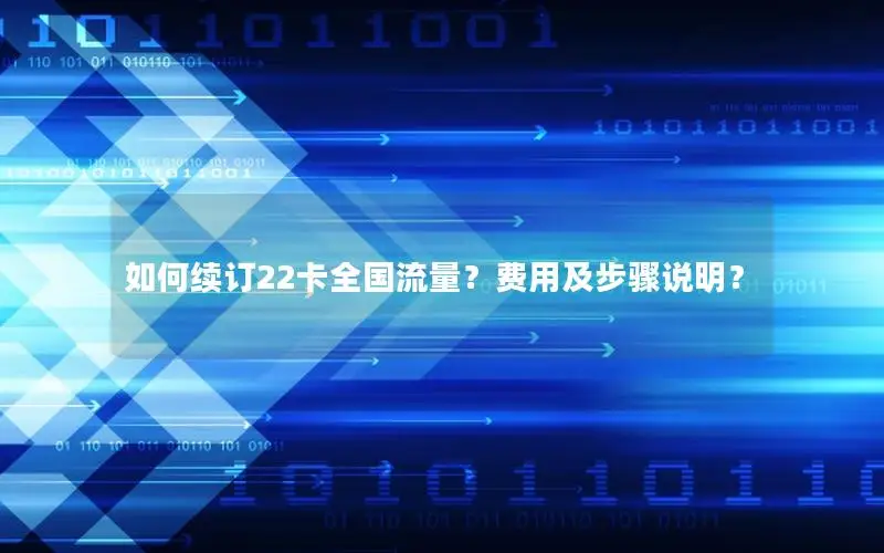 如何续订22卡全国流量？费用及步骤说明？