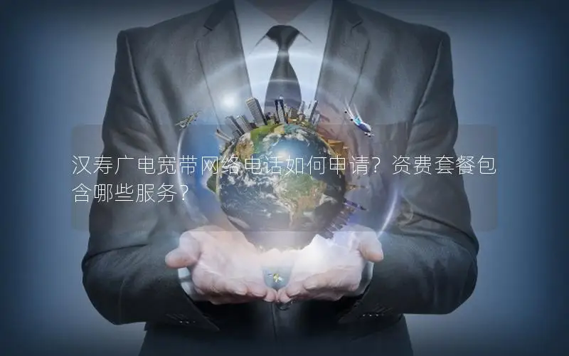 汉寿广电宽带网络电话如何申请？资费套餐包含哪些服务？