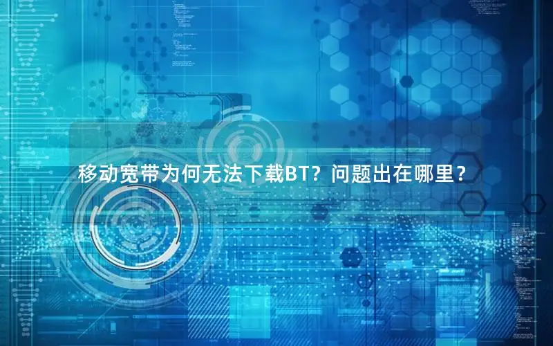 移动宽带为何无法下载BT？问题出在哪里？