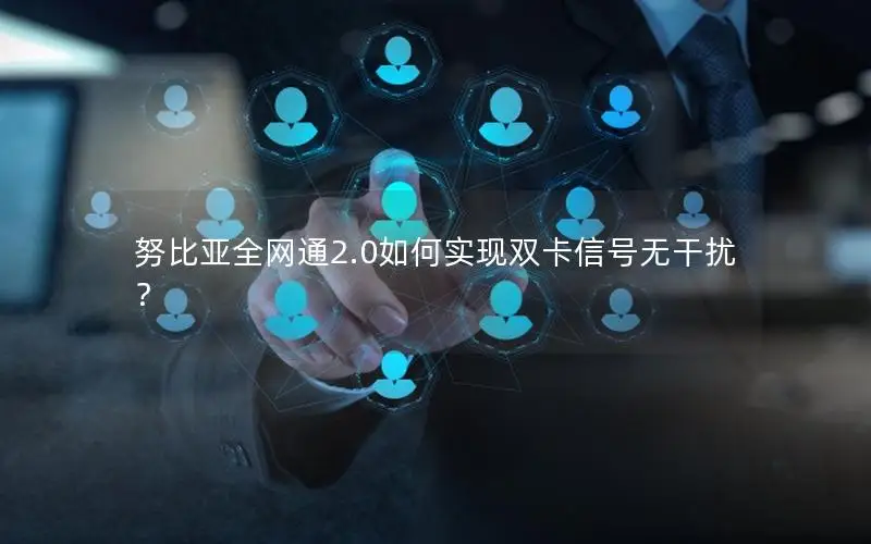 努比亚全网通2.0如何实现双卡信号无干扰？