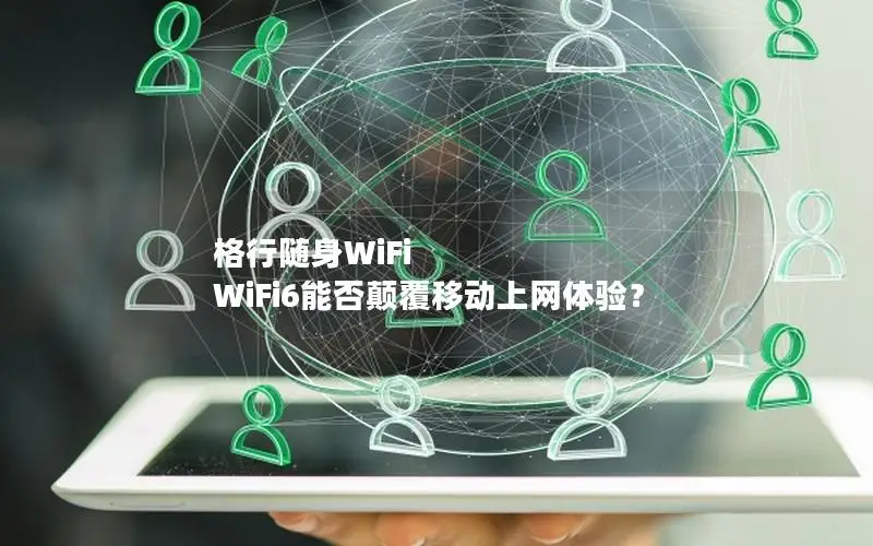 格行随身WiFi WiFi6能否颠覆移动上网体验？