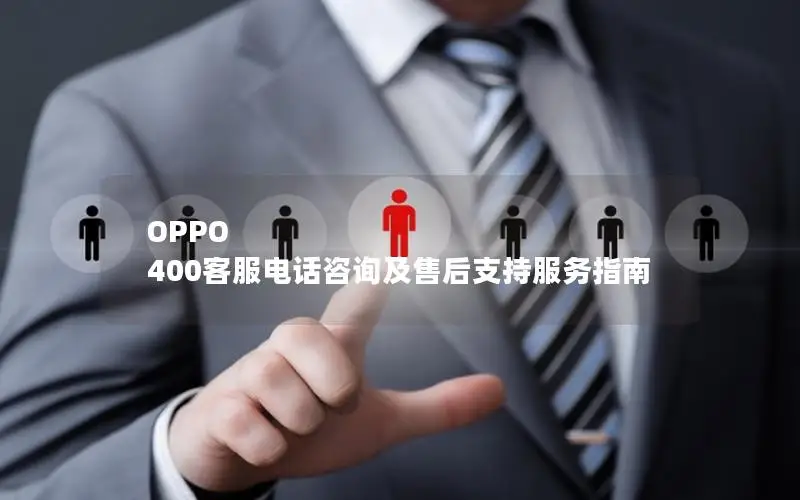 OPPO 400客服电话咨询及售后支持服务指南