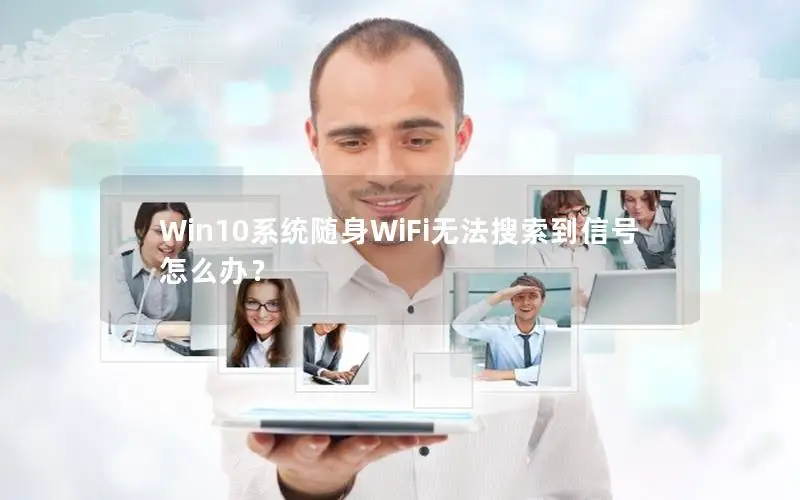 Win10系统随身WiFi无法搜索到信号怎么办？