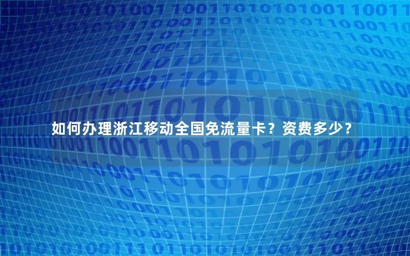 如何办理浙江移动全国免流量卡？资费多少？