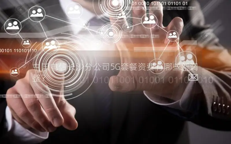 中国电信长沙分公司5G套餐资费有哪些新调整？