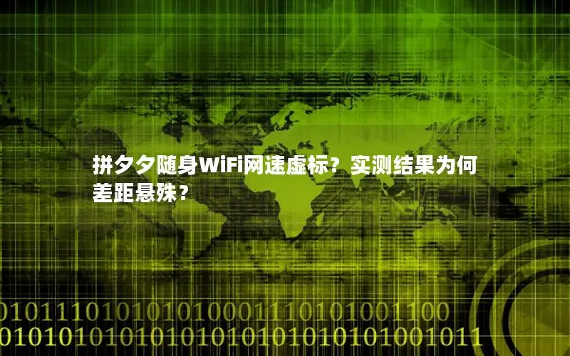 拼夕夕随身WiFi网速虚标？实测结果为何差距悬殊？