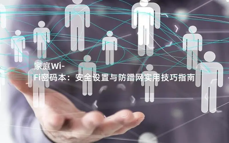家庭Wi-Fi密码本：安全设置与防蹭网实用技巧指南