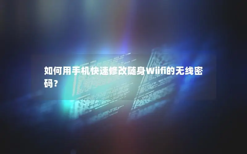 如何用手机快速修改随身Wiifi的无线密码？