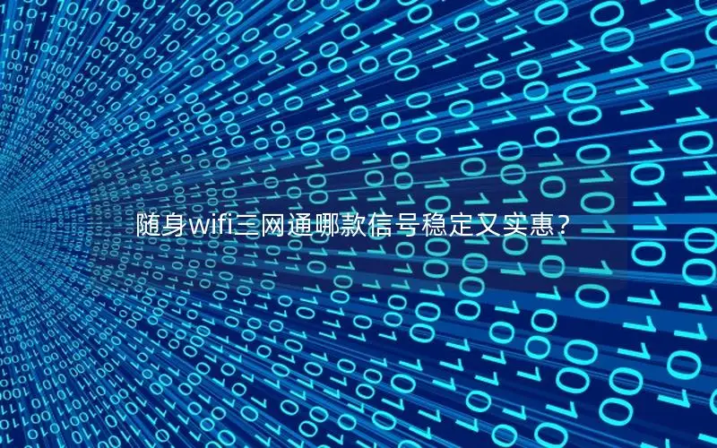 随身wifi三网通哪款信号稳定又实惠？