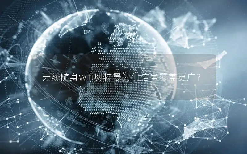 无线随身wifi奥特曼为何信号覆盖更广？