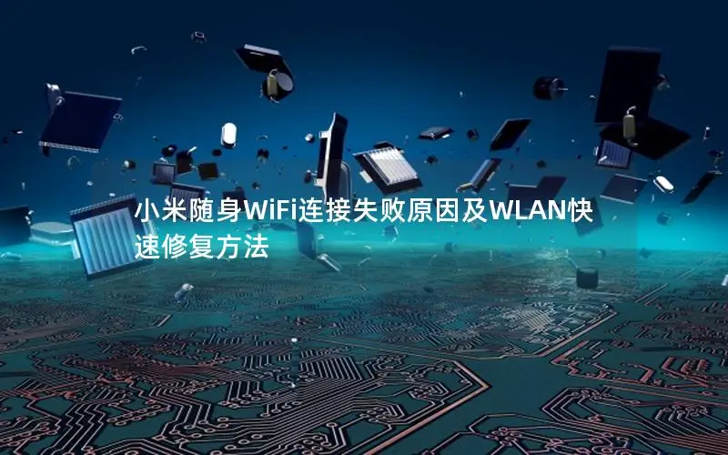 小米随身WiFi连接失败原因及WLAN快速修复方法