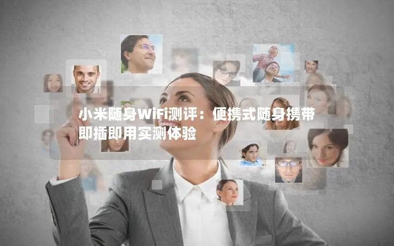 小米随身WiFi测评：便携式随身携带 即插即用实测体验