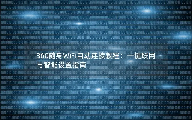 360随身WiFi自动连接教程：一键联网与智能设置指南