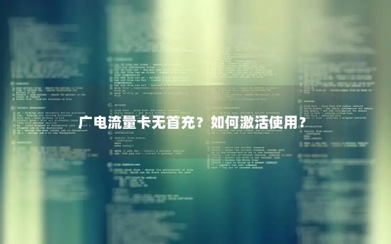 广电流量卡无首充？如何激活使用？