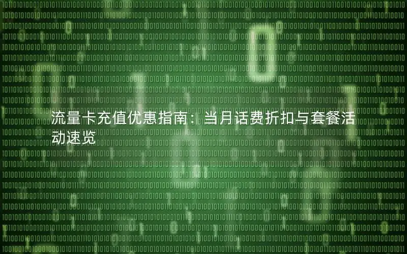 流量卡充值优惠指南：当月话费折扣与套餐活动速览