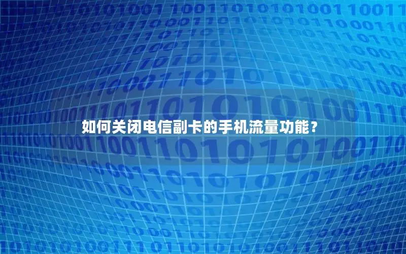如何关闭电信副卡的手机流量功能？