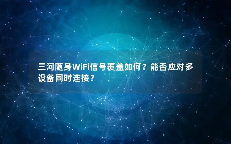 三河随身WiFi信号覆盖如何？能否应对多设备同时连接？