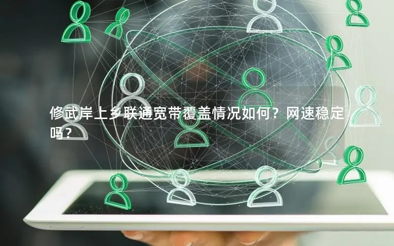 修武岸上乡联通宽带覆盖情况如何？网速稳定吗？