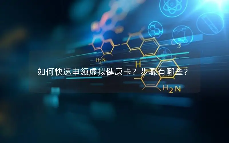 如何快速申领虚拟健康卡？步骤有哪些？