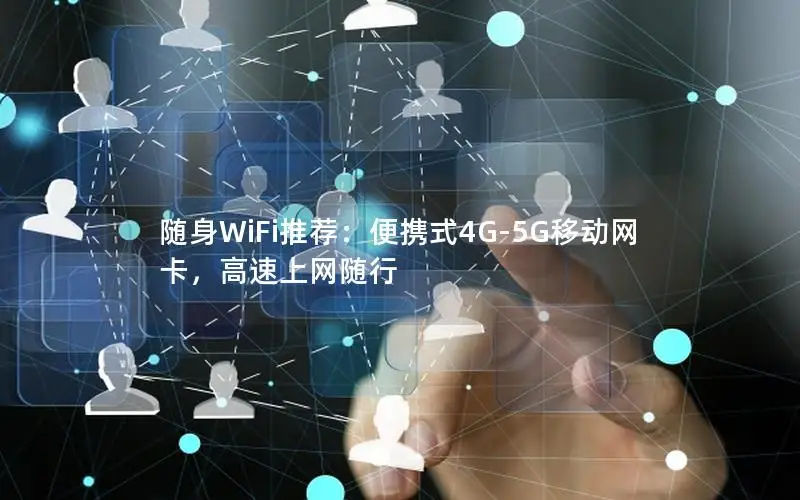 随身WiFi推荐：便携式4G-5G移动网卡，高速上网随行