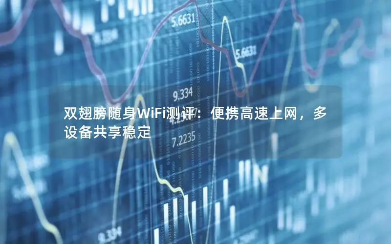 双翅膀随身WiFi测评：便携高速上网，多设备共享稳定