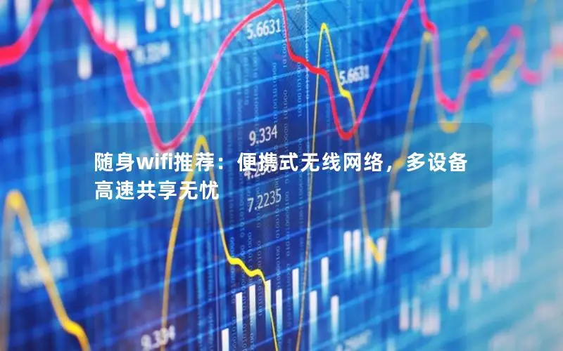 随身wifi推荐：便携式无线网络，多设备高速共享无忧