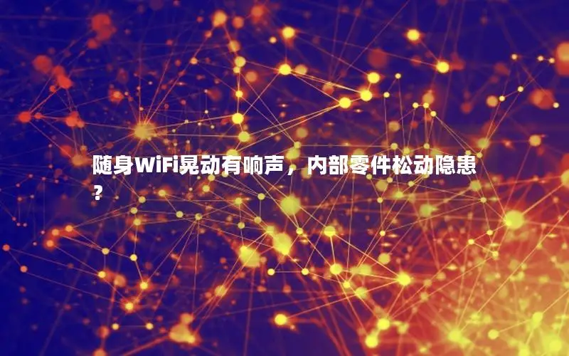 随身WiFi晃动有响声，内部零件松动隐患？